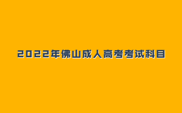 2022年佛山成人高考考试科目