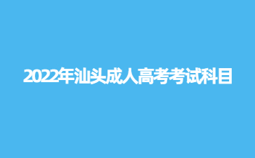 2022年汕头成人高考考试科目