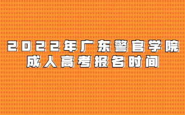 2022年广东警官学院成人高考报名时间