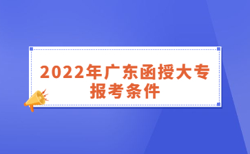 2022年广东函授大专报考条件