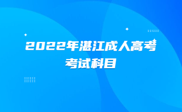 2022年湛江成人高考考试科目