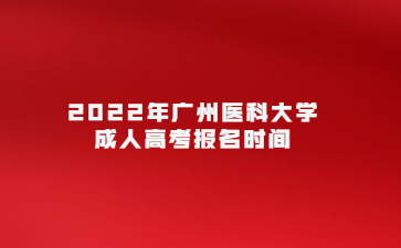 2022年广州医科大学成人高考报名时间