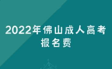 2022年佛山成人高考报名费