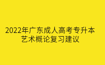 2022年广东成人高考专升本艺术概论复习建议