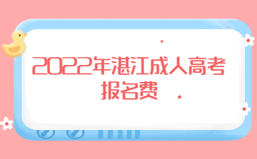  2022年湛江成人高考报名费