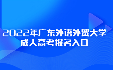 2022年广东外语外贸大学成人高考报名入口