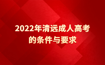 2022年清远成人高考的条件与要求