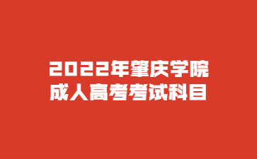 2022年肇庆学院成人高考考试科目