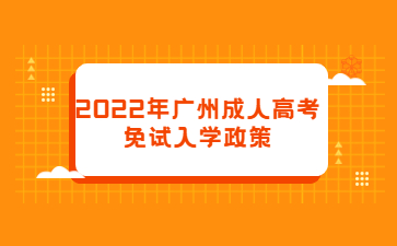 2022年广州成人高考免试入学政策