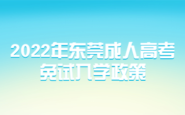 2022年东莞成人高考免试入学政策