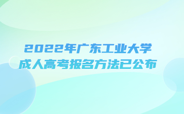 2022年广东工业大学成人高考报名方法已公布