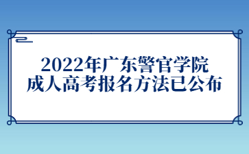 2022年广东警官学院成人高考报名方法已公布