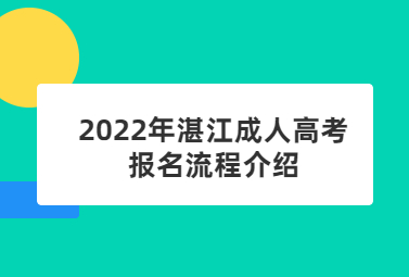 2022年湛江成人高考报名流程介绍