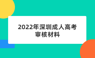2022年深圳成人高考审核材料