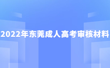 2022年东莞成人高考审核材料