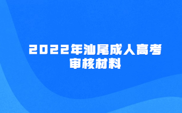 2022年汕尾成人高考审核材料