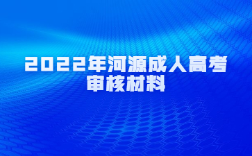 2022年河源成人高考审核材料