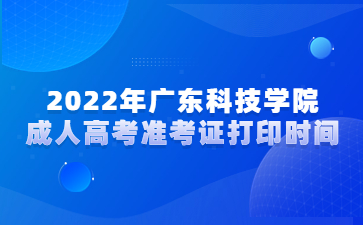 2022年广东科技学院成人高考准考证打印时间