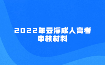 2022年云浮成人高考审核材料