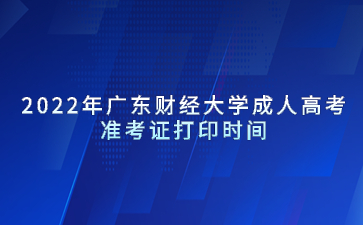 2022年广东财经大学成人高考准考证打印时间