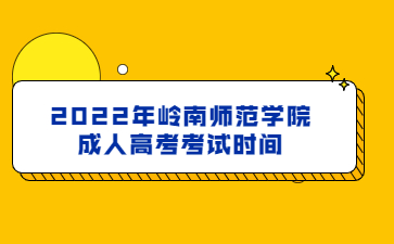 2022年岭南师范学院成人高考考试时间