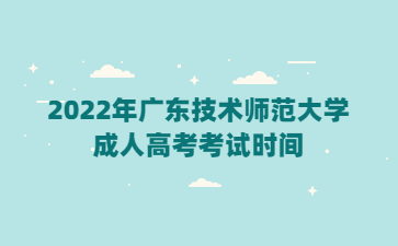 2022年广东技术师范大学成人高考考试时间
