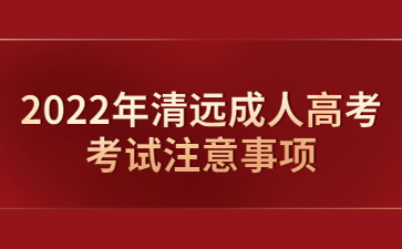 2022年清远成人高考考试注意事项