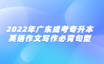 2022年广东成考专升本英语作文写作必背句型