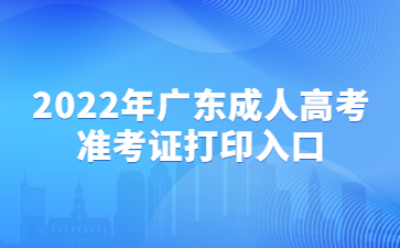 2022年广东成人高考准考证打印入口