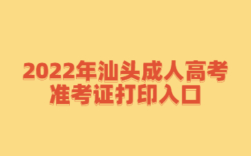 2022年汕头成人高考准考证打印入口