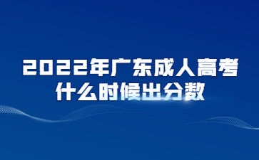 2022年广东成人高考什么时候出分数?