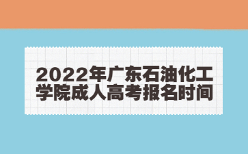 2022年广东石油化工学院成人高考报名时间