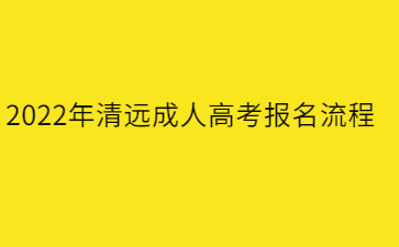2022年清远成人高考报名流程