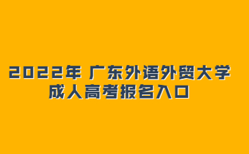 2022年广东外语外贸大学成人高考报名入口