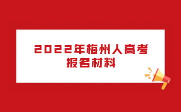 2022年梅州人高考报名材料