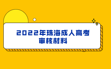2022年珠海成人高考审核材料