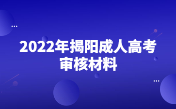 2022年揭阳成人高考审核材料