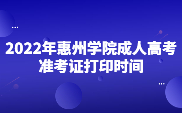 2022年惠州学院成人高考准考证打印时间