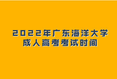 2022年广东海洋大学成人高考考试时间