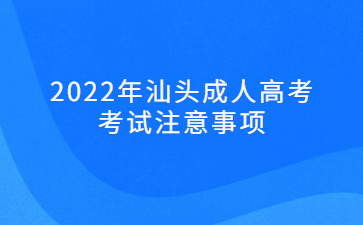2022年汕头成人高考考试注意事项