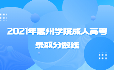 2021年惠州学院成人高考录取分数线