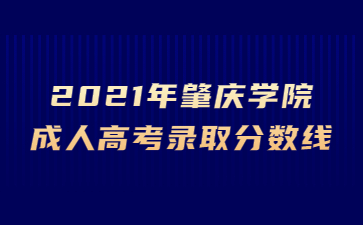 2021年肇庆学院成人高考录取分数线