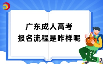 广东成人高考报名流程是咋样呢