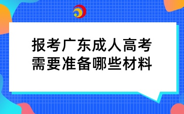 报考广东成人高考需要准备哪些材料