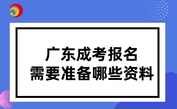 广东成考报名需要准备哪些资料
