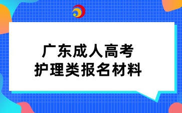广东成人高考护理类报名材料