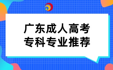 广东成人高考专科专业推荐
